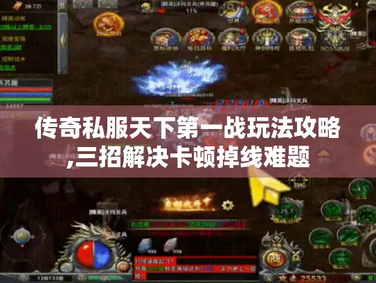 传奇私服天下第一战玩法攻略,三招解决卡顿掉线难题