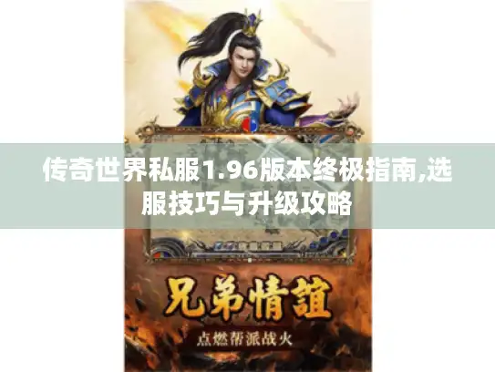 传奇世界私服1.96版本终极指南,选服技巧与升级攻略
