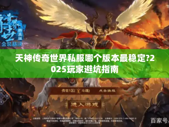 天神传奇世界私服哪个版本最稳定?2025玩家避坑指南