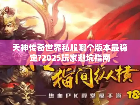 天神传奇世界私服哪个版本最稳定?2025玩家避坑指南