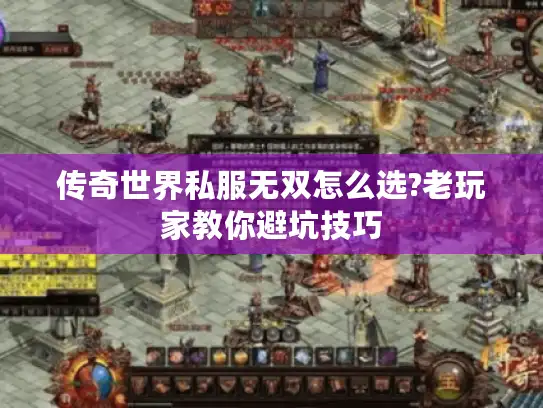 传奇世界私服无双怎么选?老玩家教你避坑技巧