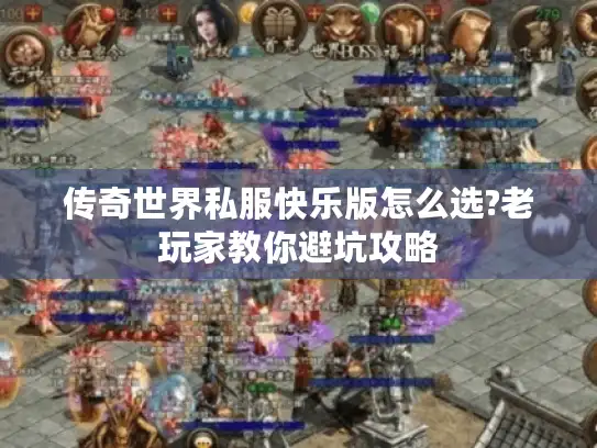 传奇世界私服快乐版怎么选?老玩家教你避坑攻略