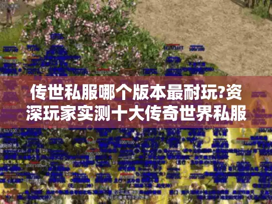 传世私服哪个版本最耐玩?资深玩家实测十大传奇世界私服排行榜