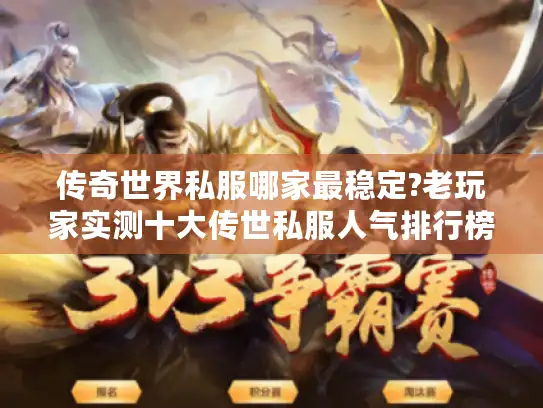 传奇世界私服哪家最稳定?老玩家实测十大传世私服人气排行榜