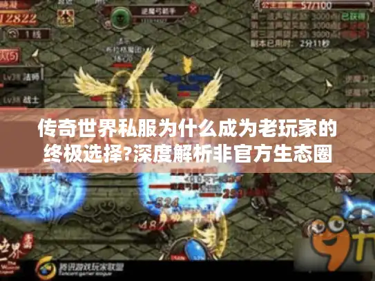 传奇世界私服为什么成为老玩家的终极选择?深度解析非官方生态圈 传奇世界私服为什么成为老玩家的终极选择?深度解析非官方生态圈