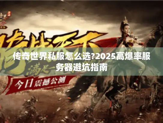 传奇世界私服怎么选?2025高爆率服务器避坑指南 传奇世界私服怎么选?2025高爆率服务器避坑指南