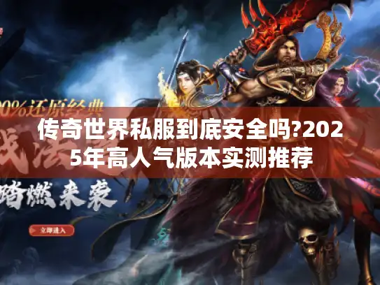 传奇世界私服到底安全吗?2025年高人气版本实测推荐