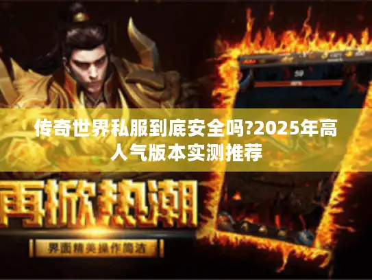 传奇世界私服到底安全吗?2025年高人气版本实测推荐
