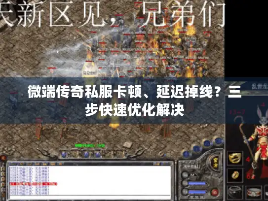 微端传奇私服卡顿、延迟掉线？三步快速优化解决