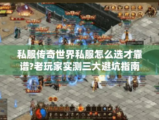 私服传奇世界私服怎么选才靠谱?老玩家实测三大避坑指南