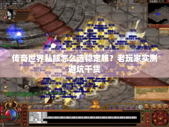 传奇世界私服怎么选稳定服？老玩家实测避坑干货