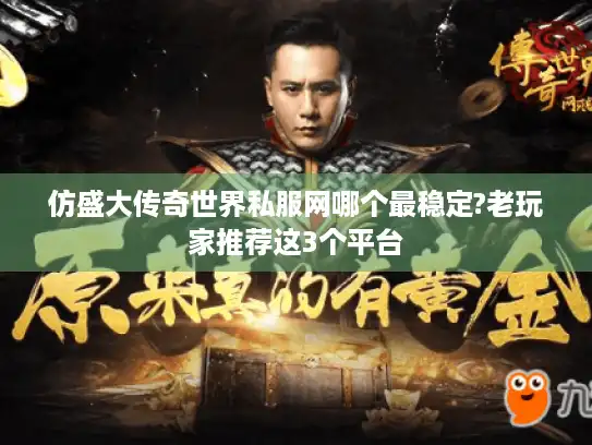 仿盛大传奇世界私服网哪个最稳定?老玩家推荐这3个平台 仿盛大传奇世界私服网哪个最稳定?老玩家推荐这3个平台