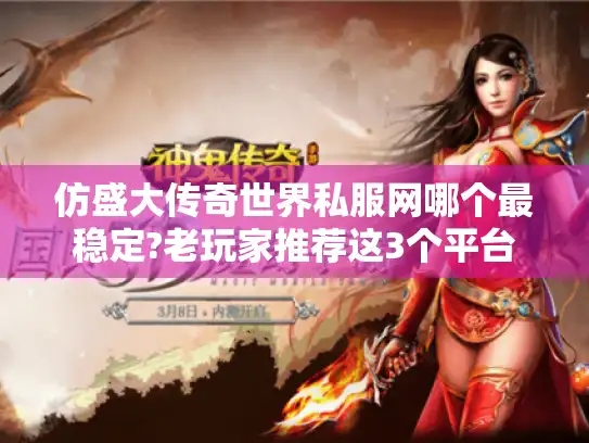 仿盛大传奇世界私服网哪个最稳定?老玩家推荐这3个平台 仿盛大传奇世界私服网哪个最稳定?老玩家推荐这3个平台