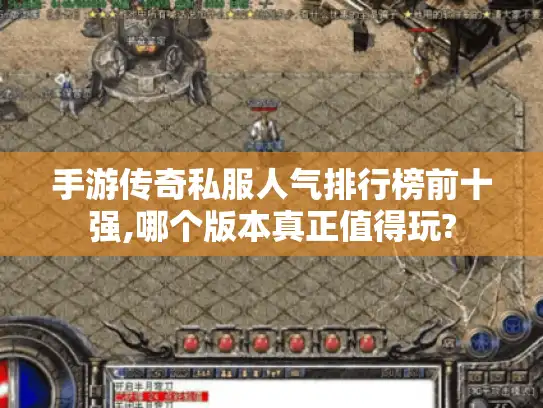 手游传奇私服人气排行榜前十强,哪个版本真正值得玩?