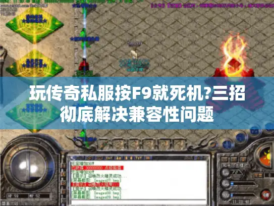 玩传奇私服按F9就死机?三招彻底解决兼容性问题