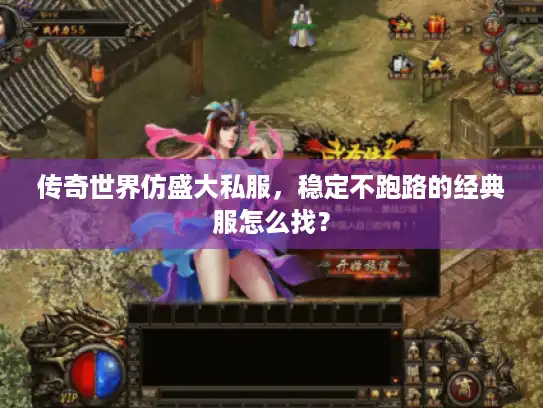 传奇世界仿盛大私服，稳定不跑路的经典服怎么找？