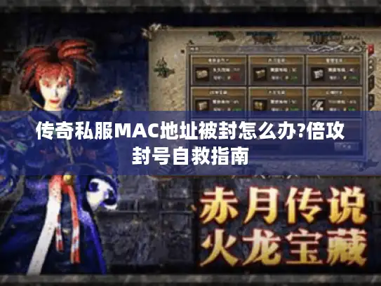 传奇私服MAC地址被封怎么办?倍攻封号自救指南