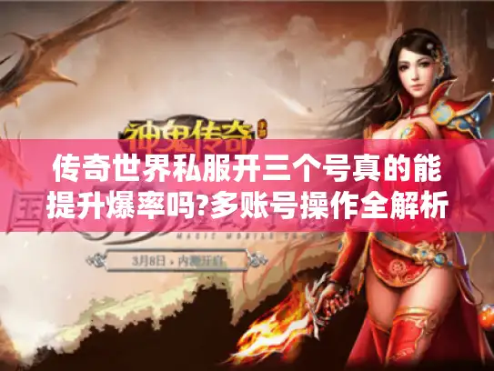 传奇世界私服开三个号真的能提升爆率吗?多账号操作全解析