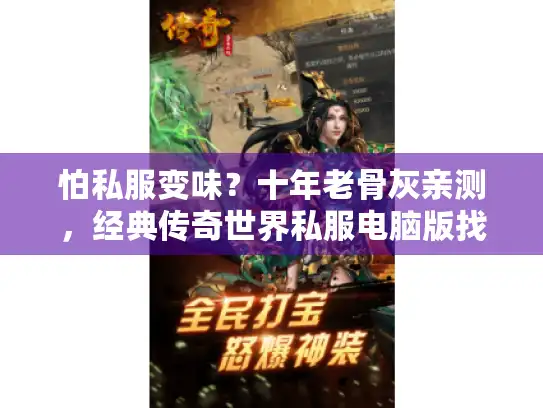 怕私服变味？十年老骨灰亲测，经典传奇世界私服电脑版找回原汁原味技巧