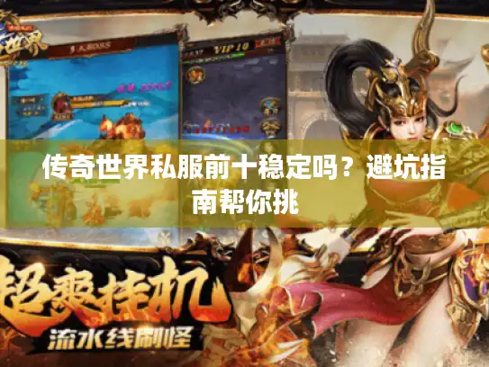 传奇世界私服前十稳定吗？避坑指南帮你挑