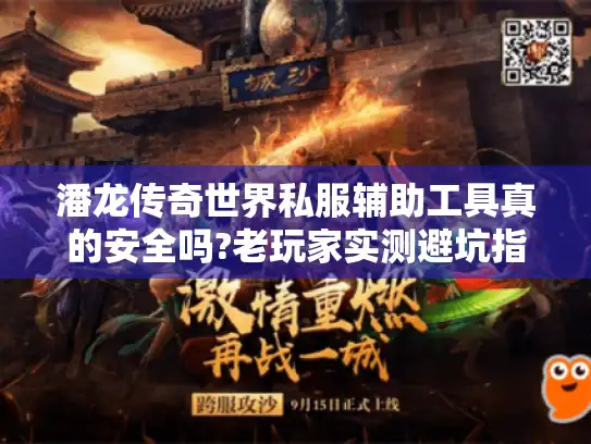 潘龙传奇世界私服辅助工具真的安全吗?老玩家实测避坑指南