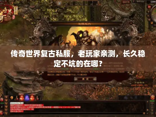 传奇世界复古私服，老玩家亲测，长久稳定不坑的在哪？