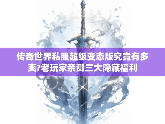 传奇世界私服超级变态版究竟有多爽?老玩家亲测三大隐藏福利