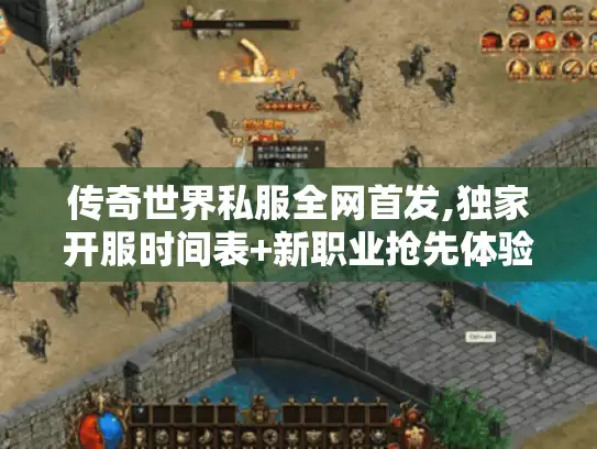传奇世界私服全网首发,独家开服时间表+新职业抢先体验
