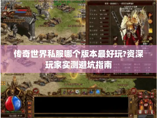 传奇世界私服哪个版本最好玩?资深玩家实测避坑指南