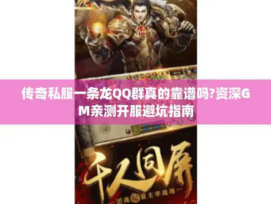 传奇私服一条龙QQ群真的靠谱吗?资深GM亲测开服避坑指南