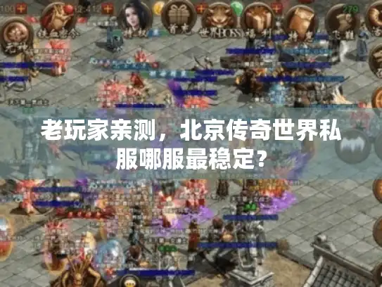 老玩家亲测，北京传奇世界私服哪服最稳定？