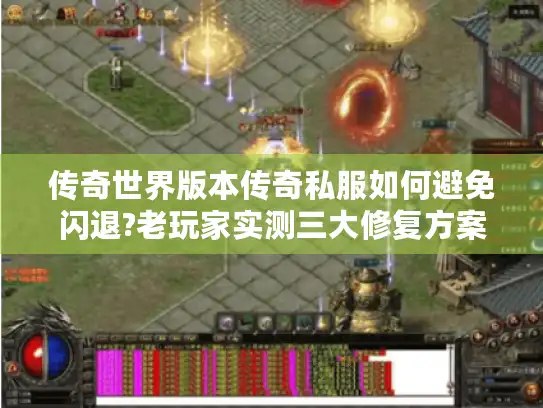 传奇世界版本传奇私服如何避免闪退?老玩家实测三大修复方案
