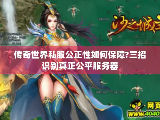 传奇世界私服公正性如何保障?三招识别真正公平服务器