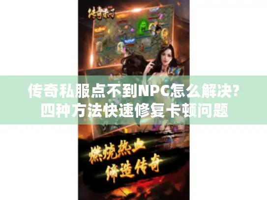 传奇私服点不到NPC怎么解决?四种方法快速修复卡顿问题