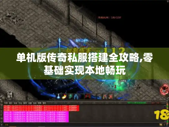 单机版传奇私服搭建全攻略,零基础实现本地畅玩 单机版传奇私服搭建全攻略,零基础实现本地畅玩