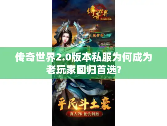 传奇世界2.0版本私服为何成为老玩家回归首选? 传奇世界2.0版本私服为何成为老玩家回归首选?