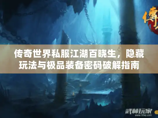 传奇世界私服江湖百晓生,隐藏玩法与极品装备密码破解指南 传奇世界私服江湖百晓生,隐藏玩法与极品装备密码破解指南