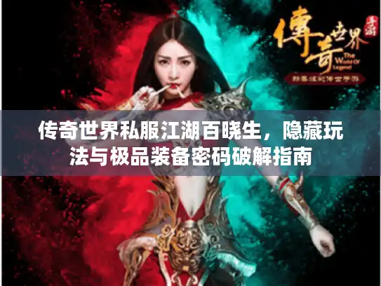 传奇世界私服江湖百晓生,隐藏玩法与极品装备密码破解指南 传奇世界私服江湖百晓生,隐藏玩法与极品装备密码破解指南