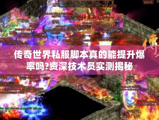 传奇世界私服脚本真的能提升爆率吗?资深技术员实测揭秘