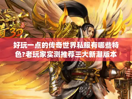 好玩一点的传奇世界私服有哪些特色?老玩家实测推荐三大新潮版本