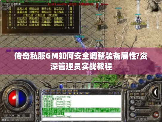 传奇私服GM如何安全调整装备属性?资深管理员实战教程