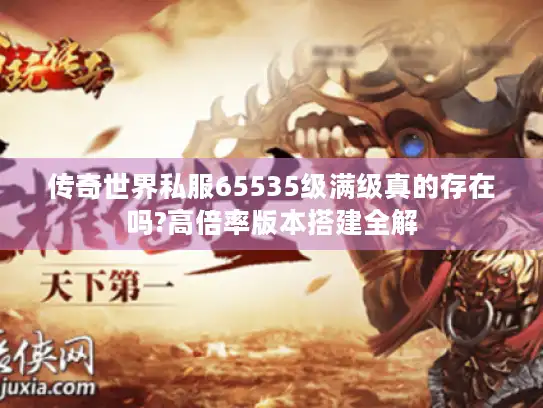 传奇世界私服65535级满级真的存在吗?高倍率版本搭建全解