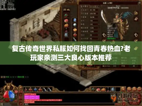复古传奇世界私服如何找回青春热血?老玩家亲测三大良心版本推荐