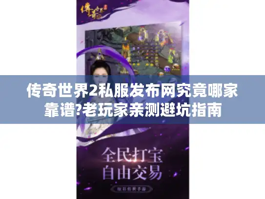 传奇世界2私服发布网究竟哪家靠谱?老玩家亲测避坑指南