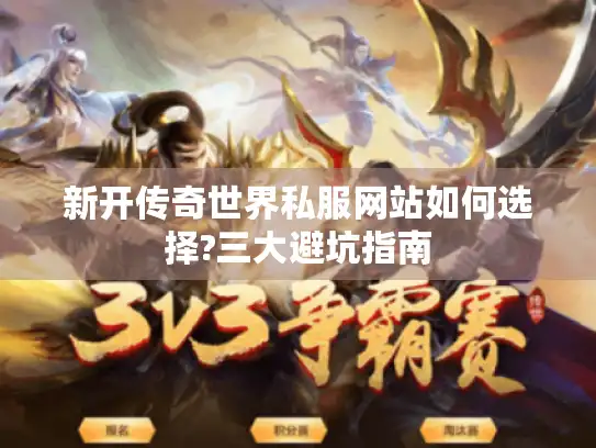 新开传奇世界私服网站如何选择?三大避坑指南 新开传奇世界私服网站如何选择?三大避坑指南