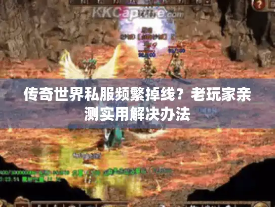 传奇世界私服频繁掉线？老玩家亲测实用解决办法