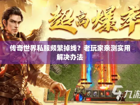 传奇世界私服频繁掉线？老玩家亲测实用解决办法