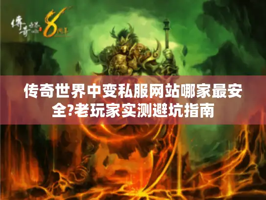 传奇世界中变私服网站哪家最安全?老玩家实测避坑指南