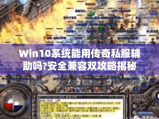 Win10系统能用传奇私服辅助吗?安全兼容双攻略揭秘