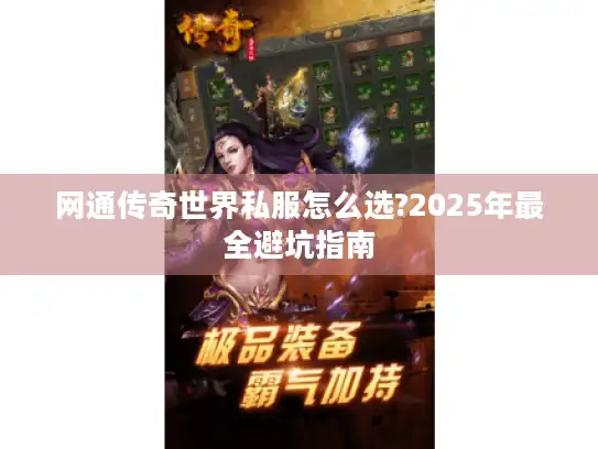 网通传奇世界私服怎么选?2025年最全避坑指南